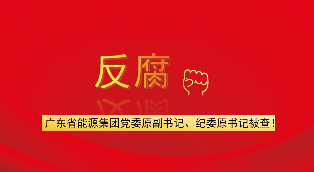 廣東省能源集團黨委原副書記、紀(jì)委原書記被查！